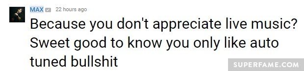 Max has been known to attack his fans online when he receives any criticism.
