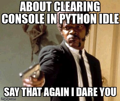 overflow_meme's tweet image. About clearing console in python IDLE stackoverflow.com/questions/6562… #python #pythonidle #console #python3x