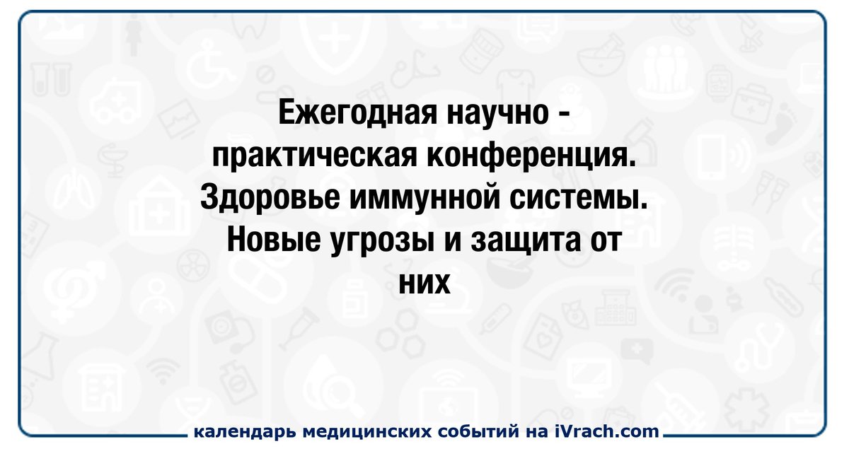 Ежегодная научно-практическая конференция. Здоровье иммунной системы. Новые угрозы и защита от них ivrach.com/events/838