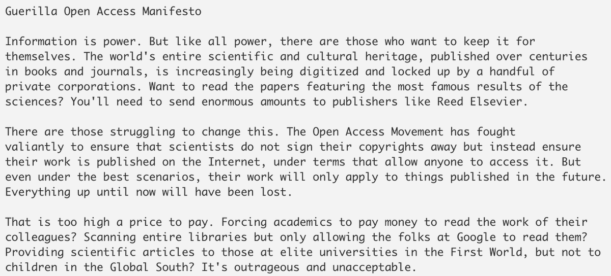 Aaron believed public information, scientific research, and the Internet as a whole should be open and accessible to all. Here's the preamble to his "Guerilla Open Access Manifesto". He was the definition of mission, even if it meant flying in the grey areas of hactivism.
