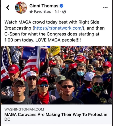 As  @mjs_DC pointed out, Ginni Thomas tweeted encouragement to "MAGA people" protesters, publicizing the Right Side Broadcasting Network (RSBN) coverage of the protest.