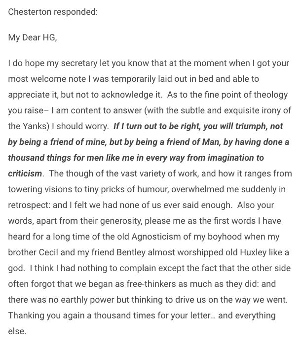 cute/sweet exchange between Wells and ChestertonWells: if there is a God I hope he'll let me into heaven because I am your friendGKC: my dear HG, if there is a heaven, you will be welcome to it- and not for being my friend, but for being a friend to all men 