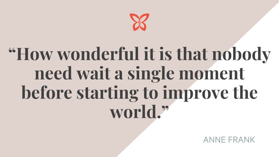 There's no need to wait to improve the world.