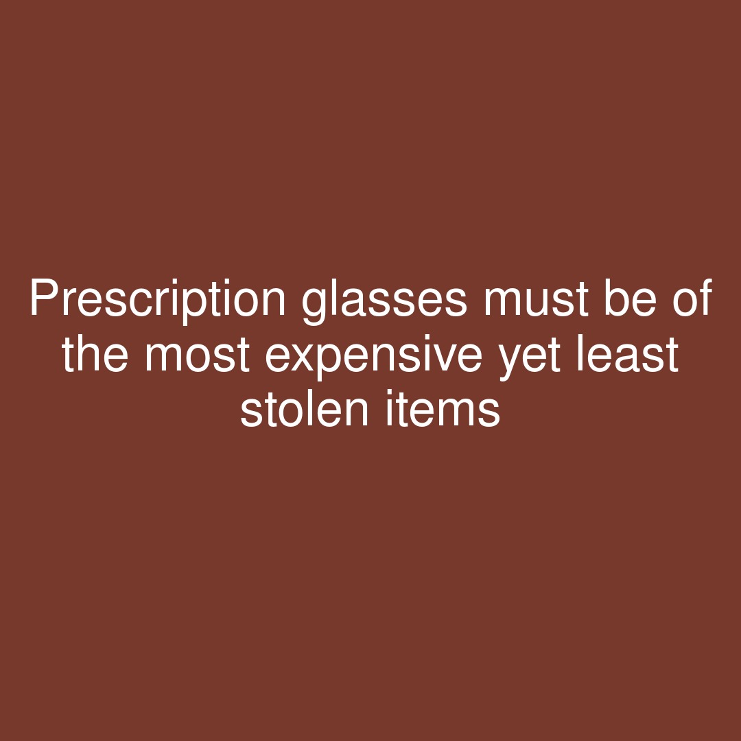 Prescription glasses must be of the most expensive yet least stolen items

#showerthoughts #glasses #glass #stolen #prescriptionglasses #prescription #glassy #items #item