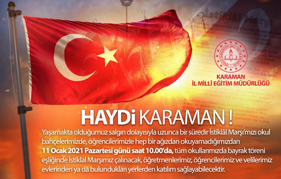 Öğrencilerimiz, öğretmenlerimiz ve velilerimizi bulundukları yerden gür bir sesle İstiklâl Marşı'mızı okumaya davet ediyorum. Haydi Karaman !