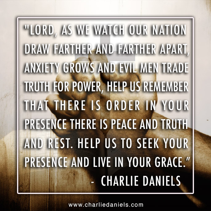 CharlieDaniels's tweet image. Lord, as we watch our nation draw farther and farther apart, anxiety grows and evil men trade truth for power, help us remember that there is order in Your presence there is peace and truth and rest. Help us to seek Your presence and live in Your grace. - Charlie Daniels