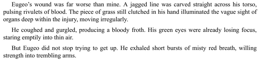 "He coughed and gurgled, producing a bloody froth. His green eyes were already losing focus,staring emptily into thin air."“Eugeo’s green eyes sparkled with excitement as he spoke, chattering much faster than usual for him.”