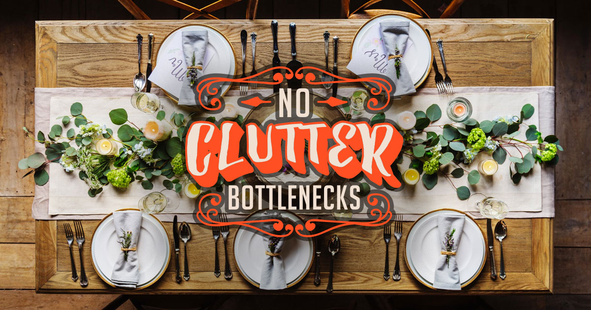 Get rid of clutter hot spots. Tables and counters should be cleared nightly of everything that doesn't belong on them.