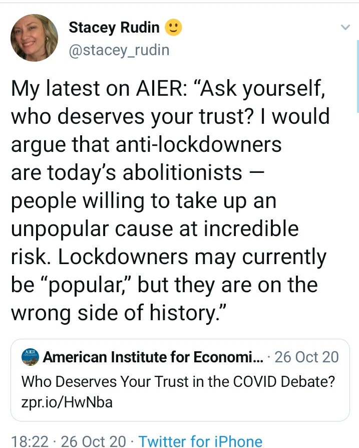 Stacey Rudin is an Attorney, member of American Institute of Economic Research & an anti-lockdown activist. She denies that there is any Covid pandemic, and compares lockdown sceptics to the abolitionists who ended slavery. https://www.aier.org/staffs/stacey-rudin/