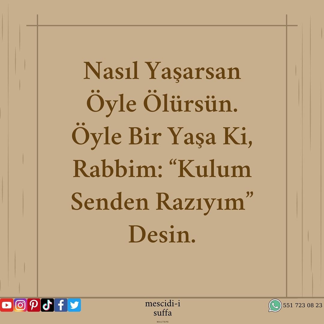 mescidisuffa's tweet photo. Nasıl Yaşarsan Öyle Ölürsün Öyle Bir Yaşa ki Rabbim: "KulumSenden Razıyım" Desin.
#hadis #şafi #hanbeli #maliki #hanifi
#islam #allah #dua #namaz #kuran #müslüman #mekke #hadis #iman #ayet #din #hzmuhammed #mevlana #kabe #ahiret #allah #medine #mahmudefendihz #ismailağa https://t.co/2huG5g561b