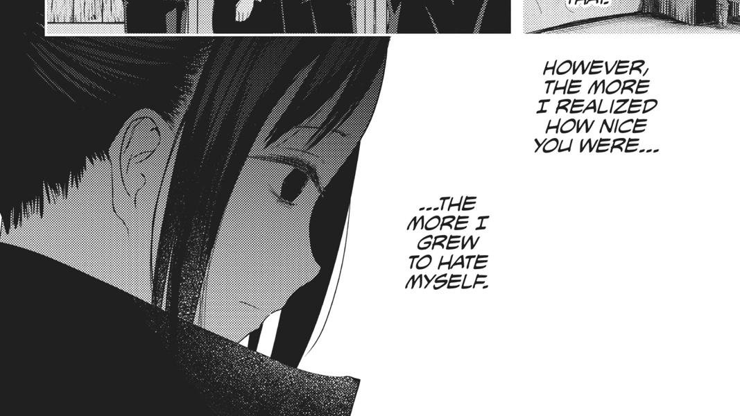 As time passed, this made Kaguya hate herself, she realized how bad of a person she was. She grew to think of how somebody like him could like a person such as her. She thinks that Miyuki only likes her because he's nice to everyone. Was she happy because of a delusion?