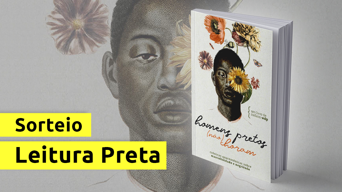 Imagem. Fundo em branco. Na parte inferior, está escrito em preto contra uma faixa amarela: "Sorteio Leitura Preta". No centro, está a capa do livro Homens pretos (não) choram de Stefano Volp. No centro, há a ilustração é do busto de um homem negro. Ele está sério e olhando em frente. Sobre o lado esquerdo do seu rosto, há um girassol amarelo, e o homem está rodeado de flores coloridas. Na parte inferior da capa, está o título. "Homens pretos" escrito em preto e "não choram" escrito em vermelho claro.