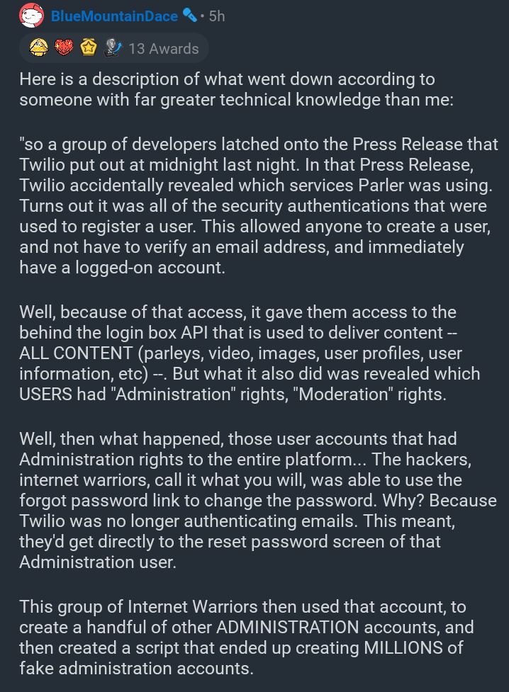 Remember how people were dunking on Parler for being built on WordPress? Well, through a plug-in exploit, literally all the user data (including photos of verified state id cards) has been retrieved by hackers and is being posted online. Lmao  https://www.reddit.com/r/ParlerWatch/comments/kuqvs3/all_parler_user_data_is_being_downloaded_as_we/giu04o6