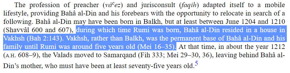 Controversial fact: Rumi was not born in Balkh (modern Afghanistan) but Vakhsh (modern Tajikistan) and likely referred to himself as a 'Balkhi' because it was the only reference point Anatolians could relate to.Source: 'Rumi: Past and Present, East and West' by Franklin Lewis