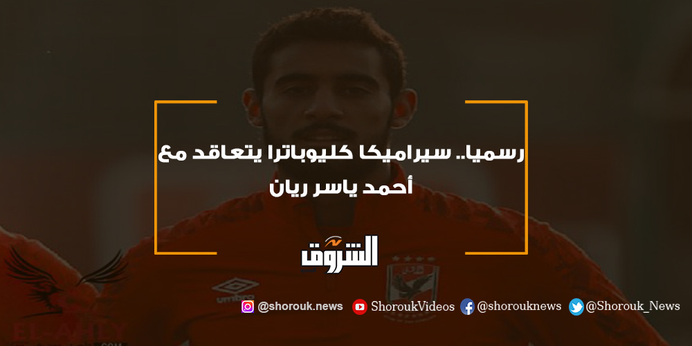 الشروق رسميا.. سيراميكا كليوباترا يتعاقد مع أحمد ياسر ريان أحمد ياسر ريان