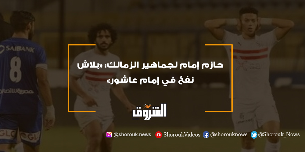 الشروق حازم إمام لجماهير الزمالك «بلاش نفخ في إمام عاشور» حازم إمام