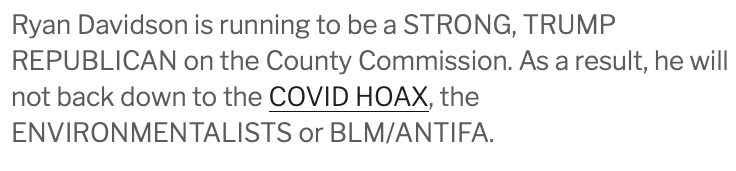 From a white supremacist and anti-vaxxer website ( https://proudandfreeidaho.com/ryan-davidson-ada-county-commissioner/), why they endorsed Ryan Davidson:- "Will not back down from COVID HOAX"- "ANTI-MASK, ANTI-VACCINE, ANTI-PANDEMIC BS"- "Not ashamed of being white. He is going to stand up for the silent majority."