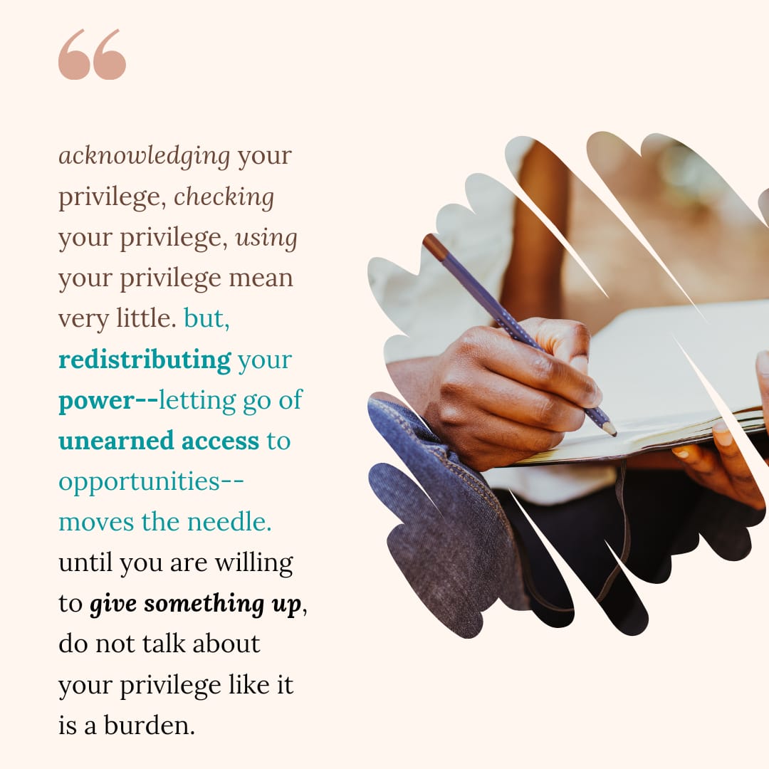 Instead of talking about how to spend 'privilege,' we need to start having candid discussions about how to redistribute power to correct imbalances. Reflecting on 'privilege' means nothing if we are unwilling to give up some of our power so others will no longer be oppressed and