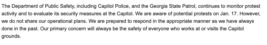 Georgia DPS:"We are aware of potential protests on Jan. 17. However, we do not share our operational plans."Atlanta PD:"At present, there are no verified threats to indicate that violent activity is being planned in the City of Atlanta."