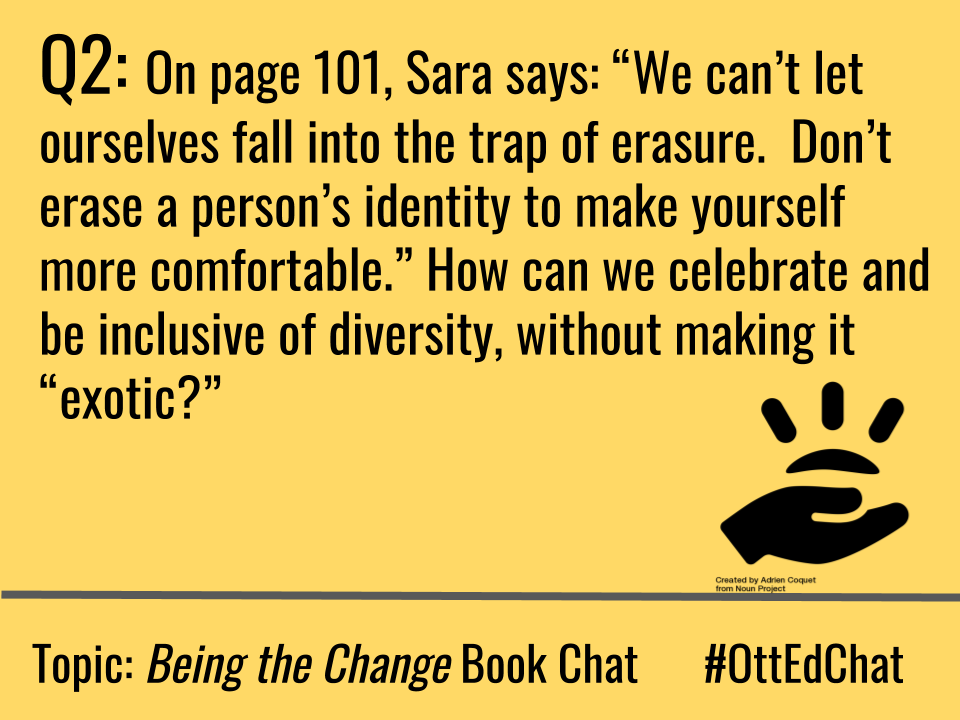 OttEdChat's tweet photo. Q2: On page 101, Sara says: “We can’t let ourselves fall into the trap of erasure.  Don’t erase a person’s identity to make yourself more comfortable.” How can we celebrate and be inclusive of diversity, without making it “exotic?”
#OttEdChat https://t.co/vfShdtx2IG