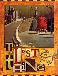 Of The Lost Thing (2000) Tan's adapation of which won him the 2011 Academy Award for animated film adaptation, one critic described the creator's world as ‘at once banal and uncanny, familiar and strange, local and universal, reassuring and scary, intimate and remote.’
