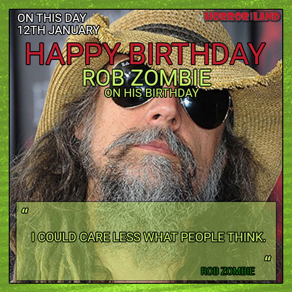 Happy Birthday to Rob Zombie, Rocker, Director and one mean sonofabitch! Have a great day! 
