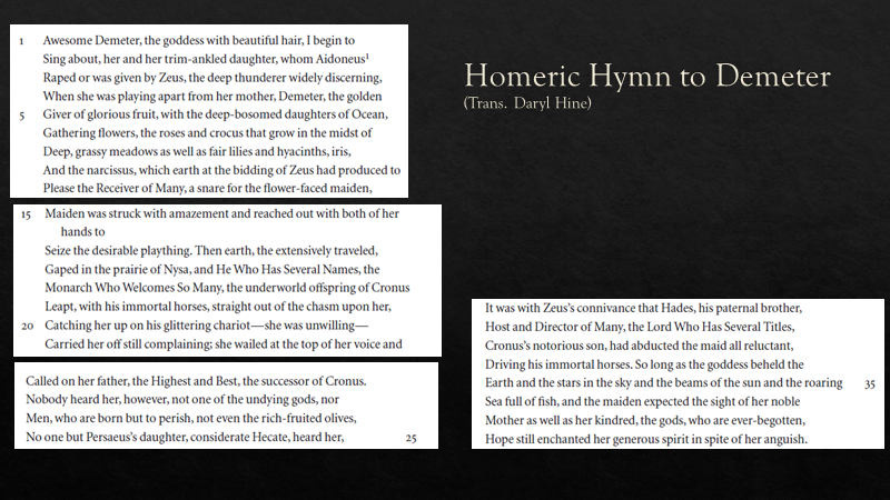 First: some reminders from the "Hymn to Demeter." Especially note the emphasis on Persephone's intelligence in the second slide after she has been in the underworld.