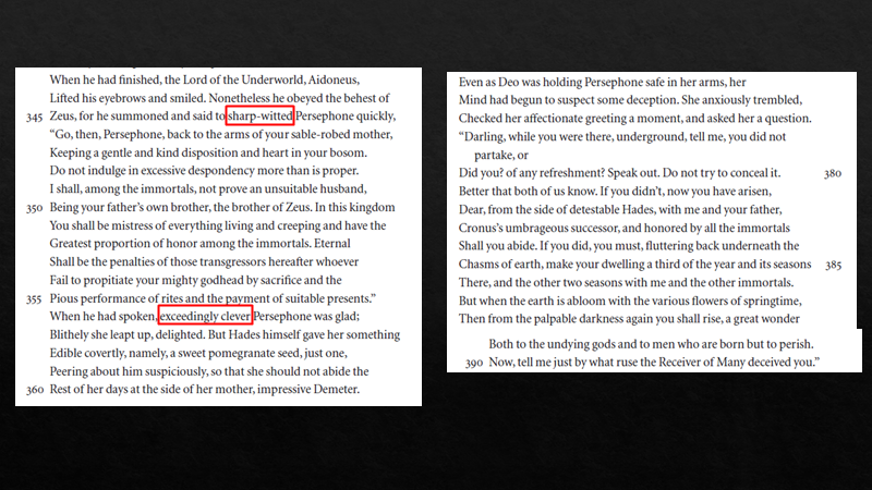 First: some reminders from the "Hymn to Demeter." Especially note the emphasis on Persephone's intelligence in the second slide after she has been in the underworld.