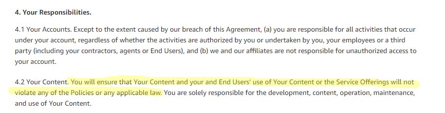 And Amazon's AWS Customer Agreement, which has a few relevant sections. 4.2, which requires customers to make sure their users' content complies with the Acceptable Use Policy, and holds customers responsible for end-user content that violates it
