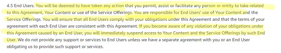 4.5, which says, basically, you are responsible for your end users and you MUST ban end-users for violating the acceptable use policy if you know about it. So, for example, when Parler deleted Lin Wood's post about killing people, but didn't ban him for it, they violated this
