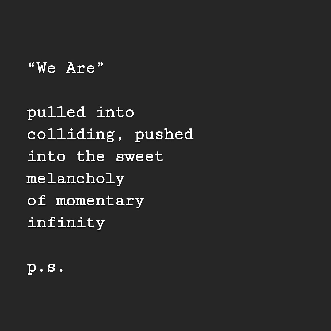 pswgear's tweet photo. “We Are”

pulled into
colliding, pushed
into the sweet 
melancholy
of momentary
infinity

p.s.
#ps102

#saveTheWorldWithPowerfulEmpathy #defeatTheAssholes #bmore #bmorewrites #baltimore
#poetry #poem #prose #spilledink
 #poetrysociety #poetrycommunity   #baltimoreWrites https://t.co/aC2qUUWaZ2