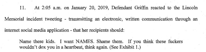 4/ The basis of the lawsuit is that during the whirlwind of coverage over the March for Life incident, Kathy Griffin sent some tweets about identifying the protesters seen in the videos that went viral.Complaint:  https://www.courtlistener.com/docket/17059136/1/doe-v-griffin/