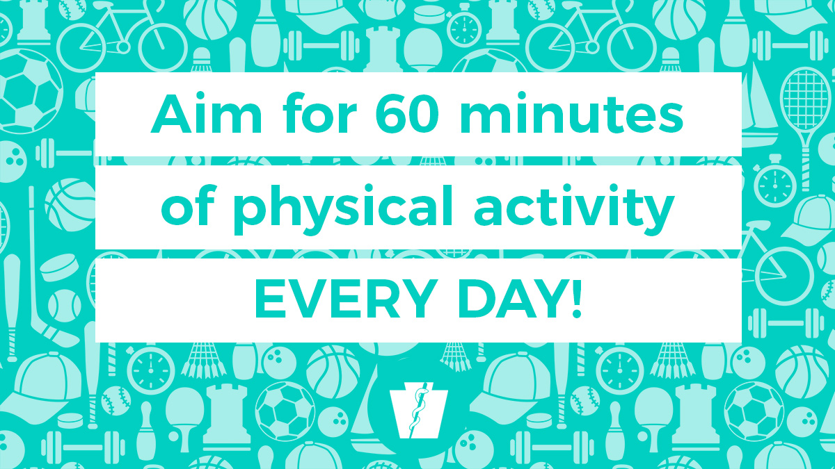 Aim for 60 minutes of physical activity every day
