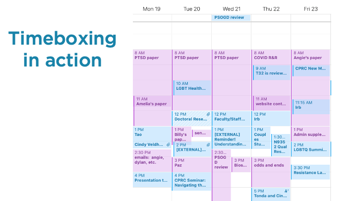 this is an example of my timeboxing - everything in purple is a timebox, everything in blue is a meeting, I try to timebox my mornings for work related to my personal goals and then afternoons are for meetings and to do things for other people (doesn’t always work though)