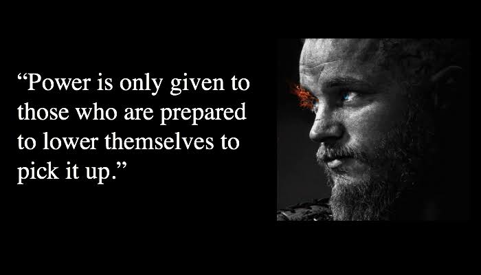 3. "Power is only given to those who are prepared to lower themselves to pick it up"
