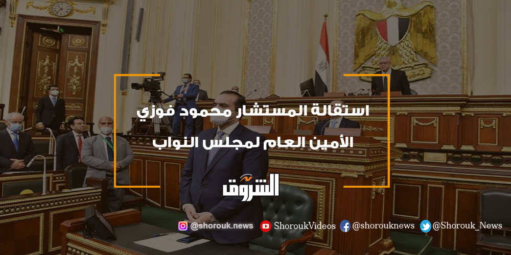 الشروق استقالة المستشار محمود فوزي الأمين العام لمجلس النواب مجلس النواب