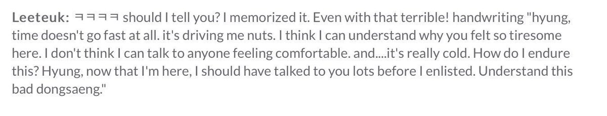 I will never get over this Letter Donghae wrote to Leeteuk from the army. "IT'S REALLY COLD. HOW DO I ENDURE THIS." breaks my Heart into pieces. "I THINK I CAN UNDERSTAND WHY YOU FELT TIRESOME HERE." this proves Leeteuk also told Donghae how he was struggling 