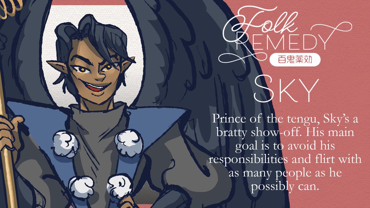 It’s time to meet Sky! He is a spoiled prince of the tengu, who rule the sky kingdom. He’d much rather do anything that helps him avoid his responsibilities, though.Extremely chaotic bisexual energy.