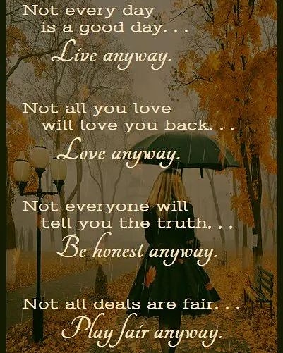 JimmKyalo's tweet photo. Not every day is a good day. . .
Live anyway.

Not all you love will love you back. . .
Love anyway.

Not everyone will tell you the truth. . .
Be honest anyway.

And all deals are fair. . .
Play fair anyway.
.
.
Think Positive Power https://t.co/XvWFgWZIbw