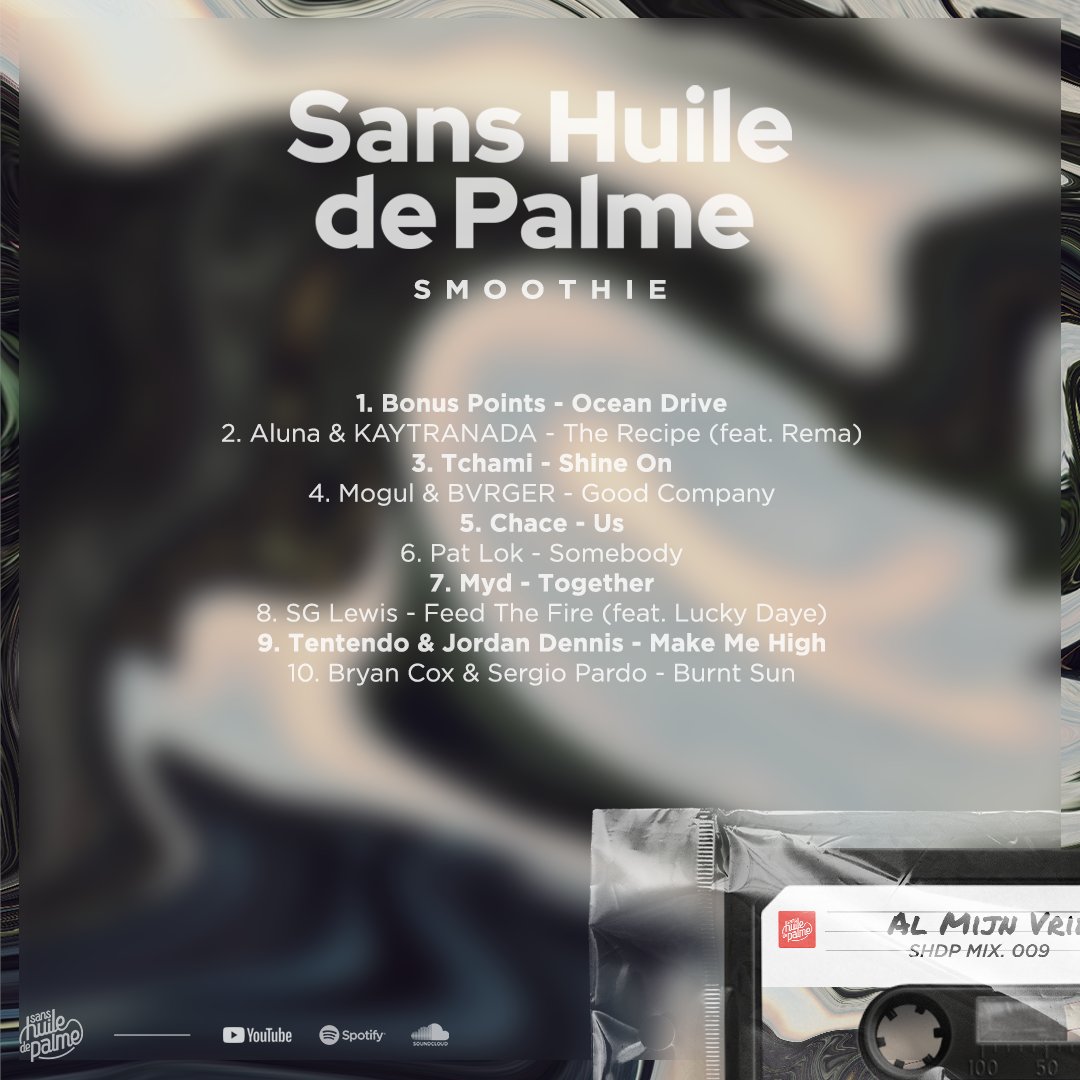 Sans Huile de Palme ® (@sanshuiledepalm) on Twitter photo Freshly prepared by <a href="/almijnvrienden/">Al Mijn Vrienden</a>🥤
w/ <a href="/BonusPoints92/">Bonus Points</a> <a href="/alunaaa/">Aluna</a> @KAYTRANADA <a href="/iamTchami/">TCHAMI</a> <a href="/officialmogul/">Mogul</a> @bvrgerflipper <a href="/chacesound/">Chace</a> <a href="/PatLokMusic/">ⓅⓁ</a> <a href="/MydSound/">Myd</a> <a href="/SGLewis_/">sg</a> <a href="/iamluckydaye/">Lucky Daye</a> <a href="/ten10do/">廻@日常</a> & more
Al Mijn Vrienden | SHDP MIX. 009→ ffm.to/smoothie-9 Freshly prepared by <a href="/almijnvrienden/">Al Mijn Vrienden</a>🥤
w/ <a href="/BonusPoints92/">Bonus Points</a> <a href="/alunaaa/">Aluna</a> @KAYTRANADA <a href="/iamTchami/">TCHAMI</a> <a href="/officialmogul/">Mogul</a> @bvrgerflipper <a href="/chacesound/">Chace</a> <a href="/PatLokMusic/">ⓅⓁ</a> <a href="/MydSound/">Myd</a> <a href="/SGLewis_/">sg</a> <a href="/iamluckydaye/">Lucky Daye</a> <a href="/ten10do/">廻@日常</a> & more
Al Mijn Vrienden | SHDP MIX. 009→ ffm.to/smoothie-9