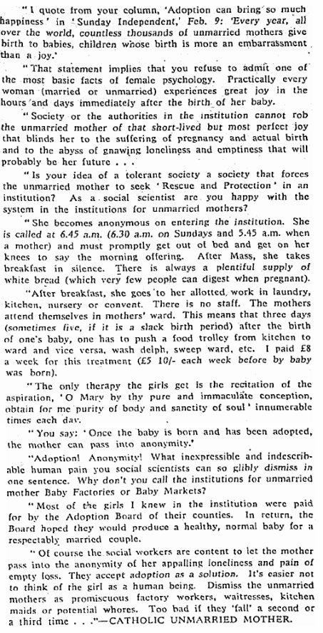 "Why don't you call the institutions for unmarried mothers Baby Factories? Most of the girls I knew in the institutions were paid for by the Adoption Board of their counties.""It's easier not to think of the girl as a human being." Sunday Independent (16/3/1969)