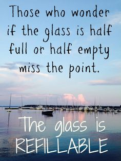 "Those who wonder if the glass is half full or half empty miss the point...The glass is REFILLABLE!" Have a wonderful Thursday folks! ❤️ #ThursdayMotivation