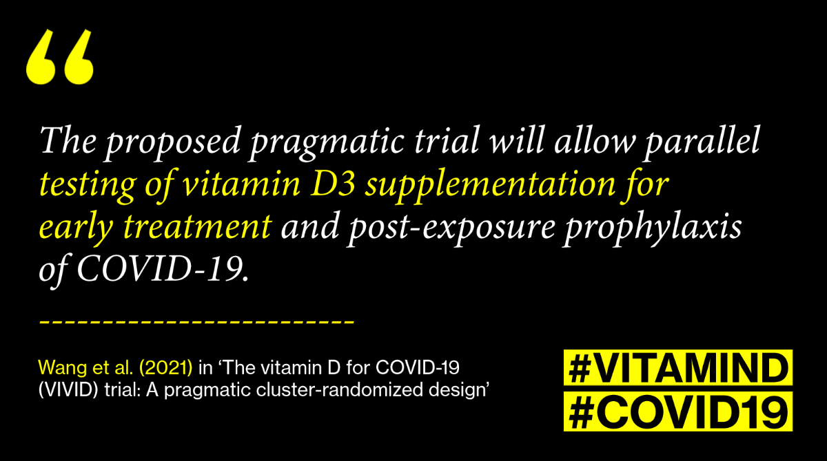 (4) Wang et al. (2021) from Havard University present a trial design that will be able to assess the effect of Vitamin D supplementation for early treatment and post-exposure prophylaxis of COVID-19.  https://www.sciencedirect.com/science/article/pii/S1551714420302548?via%3Dihub
