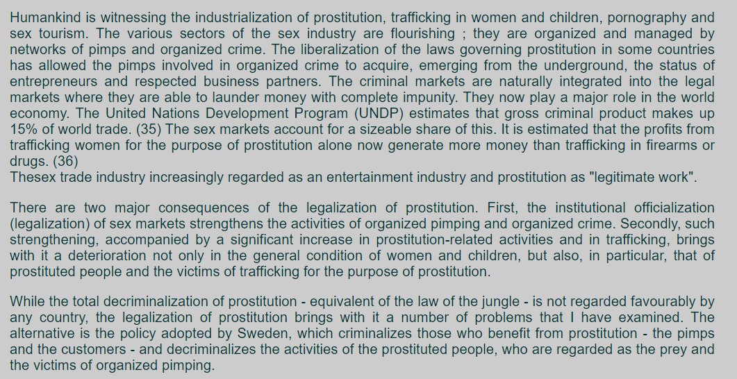 Research has found that when prostitution is fully decriminalized, trafficking increases - as does organized crime, sex tourism, child trafficking, and violence against women.Full decrim only benefits men who pay to rape and those who sell women's bodies. http://sisyphe.org/spip.php?article1596