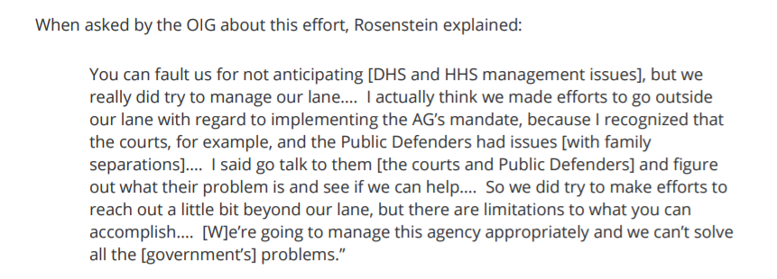 Rod Rosenstein comes out quite badly in this report, insisting that he was just following Sessions' orders, that he did a good job of "manag[ing] our [DOJ] lane," that it was the Border Patrol's fault parents with small children were prosecuted, and he was often misunderstood.