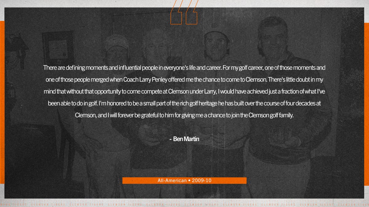 “There are defining moments and influential people in everyone's life and career. For my golf career, one of those moments and one of those people merged when Coach Larry Penley offered me the chance to come to Clemson."

- <a href="/Ben_Martin87/">Ben Martin</a>