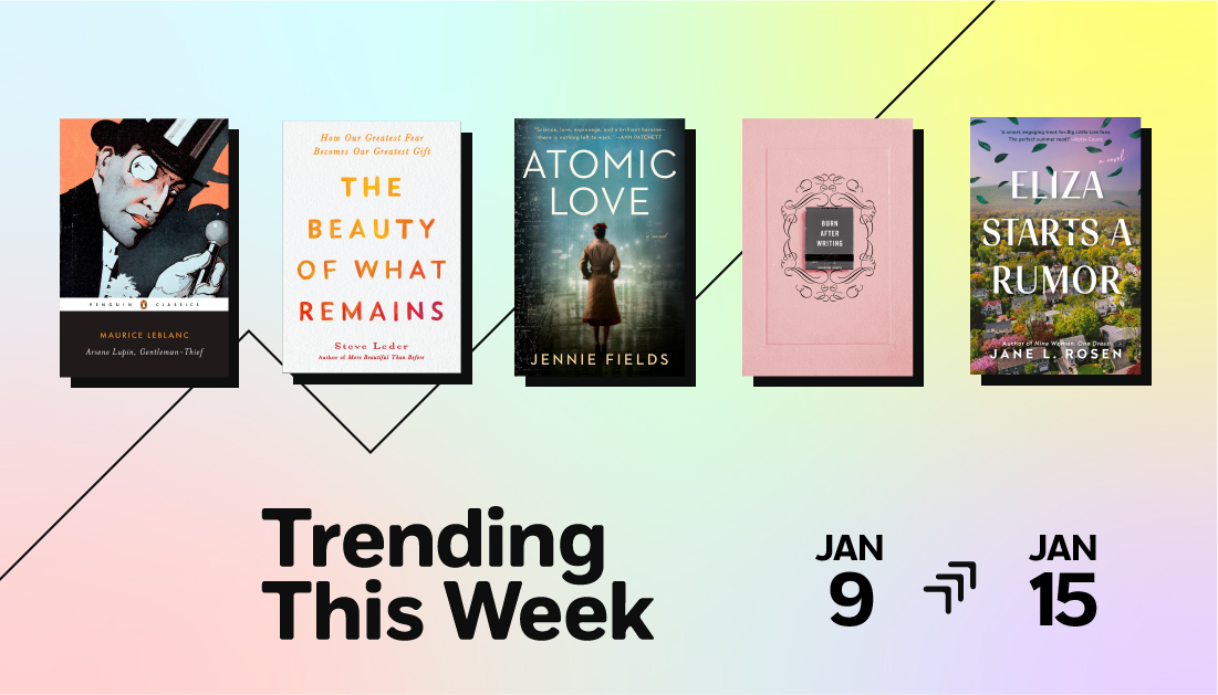 Books Trending This Week: January 9 through 15. Photo of book covers of Arsene Lupin; The Beauty of What Remains; Atomic Love; Burn After Writing; Eliza Starts a Rumor.
