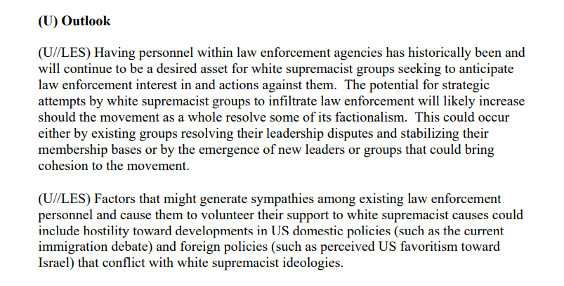 The report states that domestic policies on immigration and foreign policies on Israel which conflict with white supremacist ideologies are factors that might cause law enforcement personnel to support white supremacist causes.6/