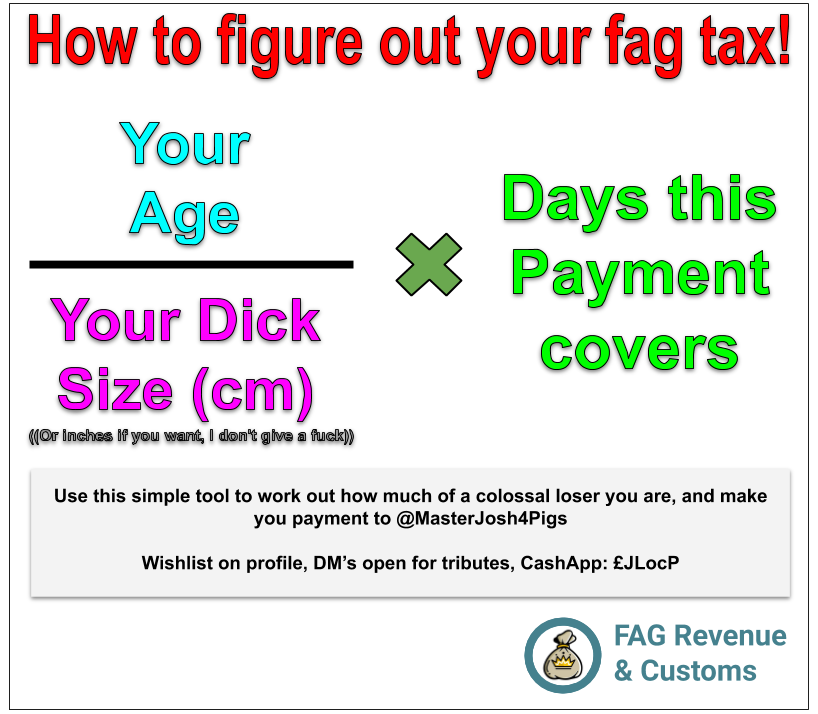 MasterJosh4Pigs's tweet photo. FagTax Friday!  PSA for any fags who aren't sure how much they owe.  

Let's do an example shall we?  Say you're a 50 yr old pig with a 10cm nub.  

50/10 = 5

And let's say you stay on top of your taxes and you pay them every week like a good piggy.

5*7 = 35

Easy! Get it paid https://t.co/zGHHxk470E