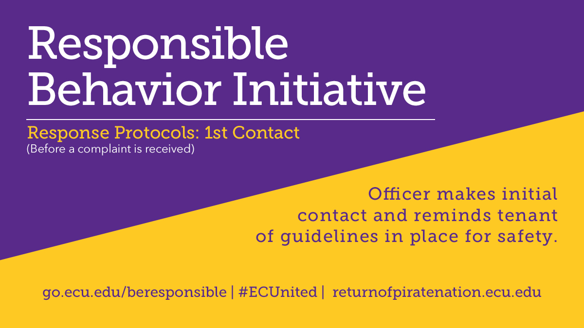  #ECUnited | Response Protocolsst Response (Before a complaint is filed)  Officer makes initial contact and reminds tenant of guidelines in place for safety.  http://go.ecu.edu/beresponsible&nbsp;  http://returnofpiratenation.ecu.edu&nbsp;